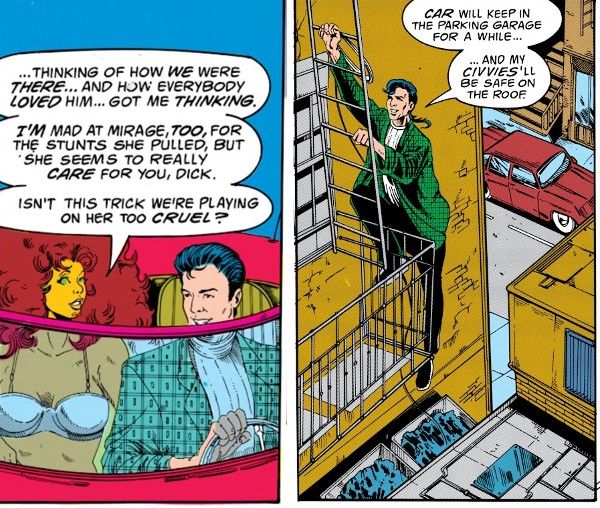 Two panels from different pages of New Titans #95.
Panel 1: Starfire and Dick are in a convertible. She is wearing a bra as a shirt. He is wearing an enormous, patterned green blazer, a white mock turtleneck that appears to have pleats down the front, and his hair is pulled back in a ponytail.
Starfire: ...Thinking of how we were there...and how everybody loved him...got me thinking. I'm mad at Mirage, too, for the stunts she pulled, but she seems to really care for you, Dick. Isn't this trick we're playing on her too cruel?
Panel 2: Dick is climbing a fire escape.
Dick: Car will keep in the parking garage for a while...and my civvies'll be safe on the roof.