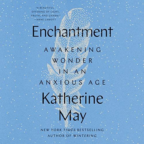 a graphic of the cover of Enchantment: Awakening Wonder in an Anxious Age by Katharine May
