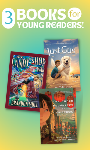 White text reading "3 Books for Young Readers!" above the book covers for The Candy Shop War: Carnival Quest by Brandon Mull, Just Gus by McCall Hoyle, and The Paper Daughters of Chinatown by Heather B. Moore, Allison Hong Merrill