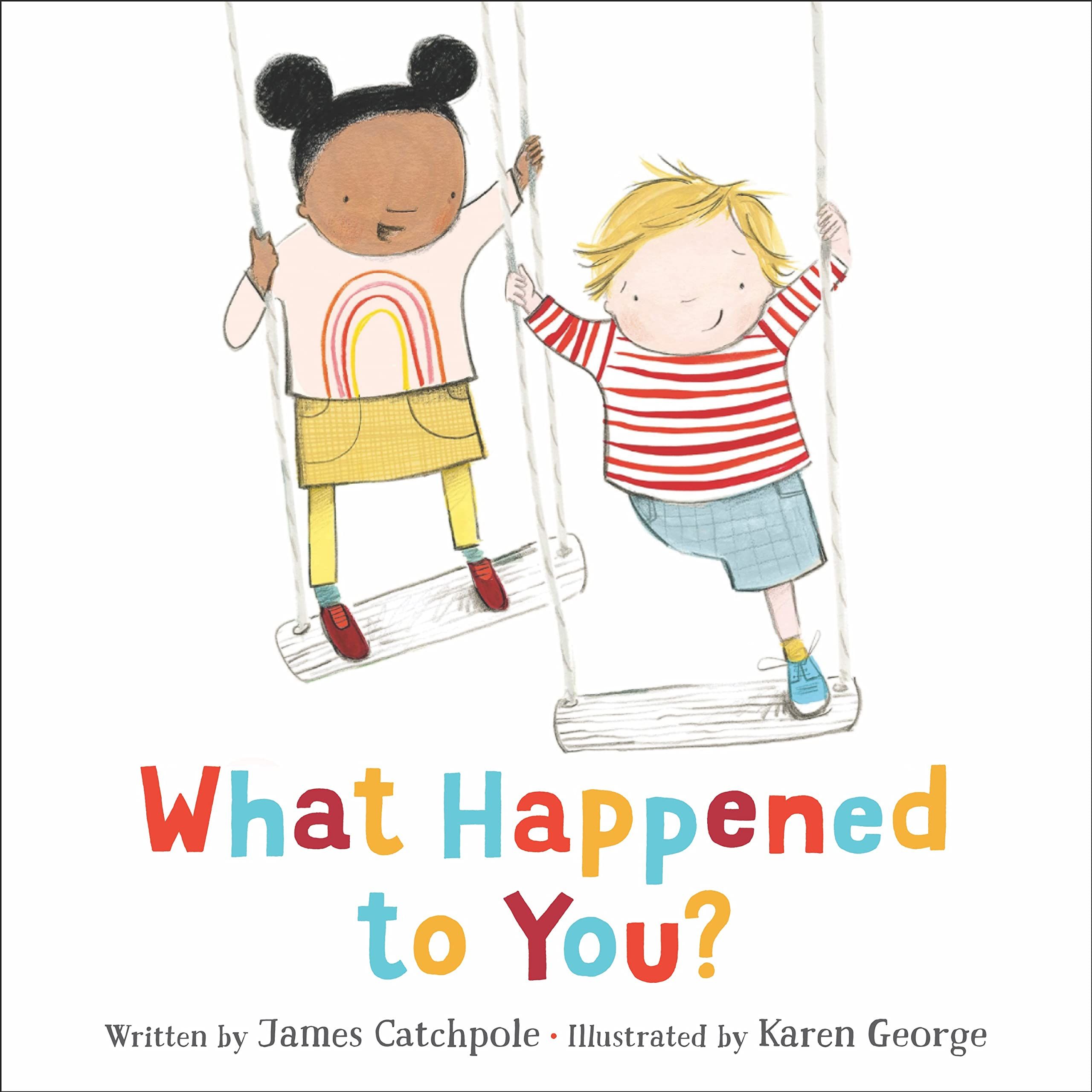 a graphic of a cover of What Happened to You? by James Catchpole, Illustrated by Karen George