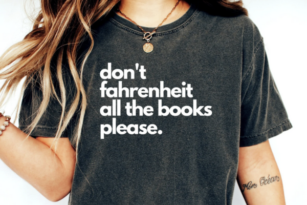 charcoal tee shirt with white text that says "don't Fahrenheit all the books please"