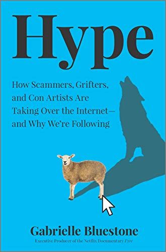Hype: How Scammers, Grifters, and Con Artists Are Taking Over the Internet