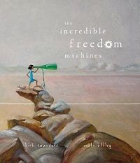 cover of The Incredible Freedom Machines by Kirli Saunders (POC), illustrated by Matt Ottley
