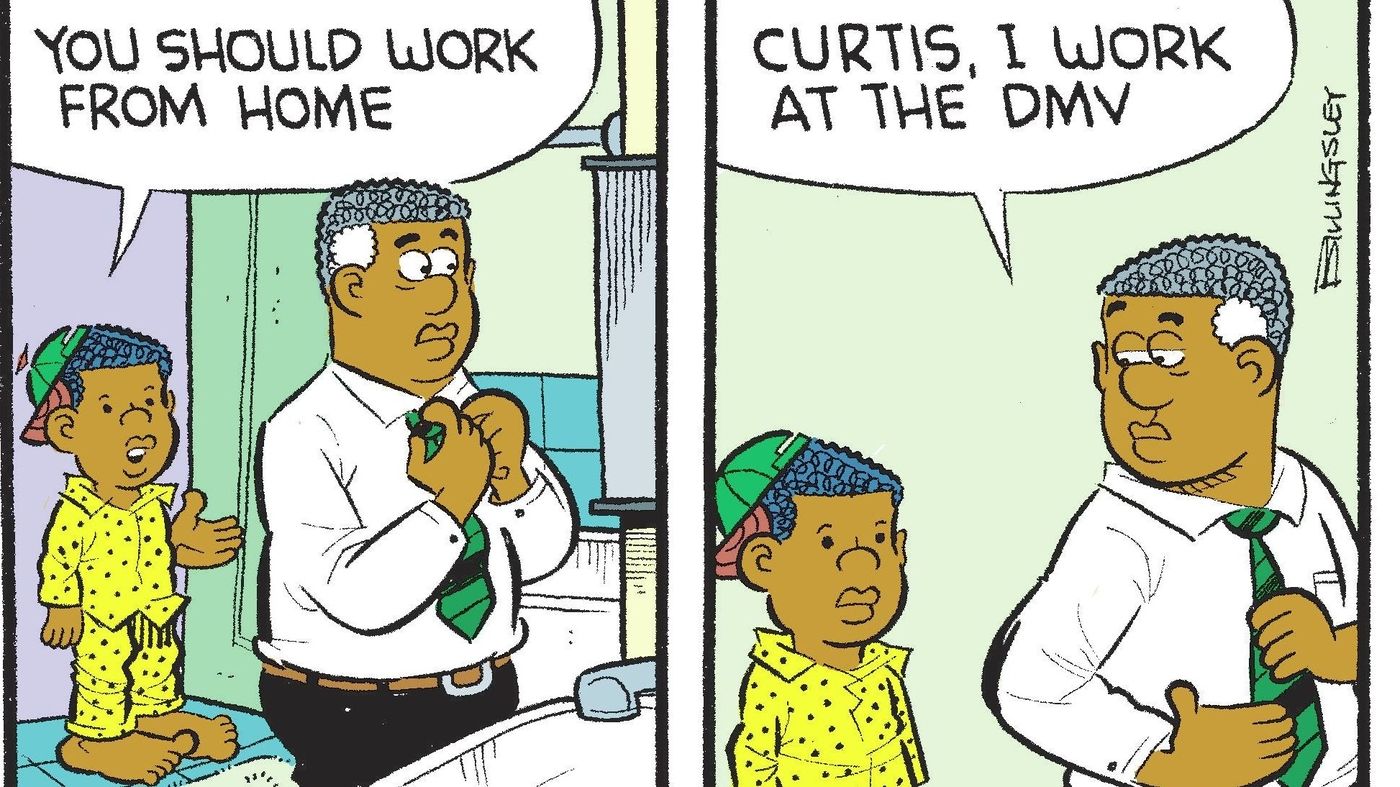 two panels from Curtis. Curtis says to his father, "You should work from home." His dad replies, "Curtis, I work at the DMV."