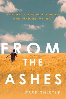 a graphic of the cover of From the Ashes: My Story of Being Métis, Homeless, and Finding My Way by Jesse Thistle