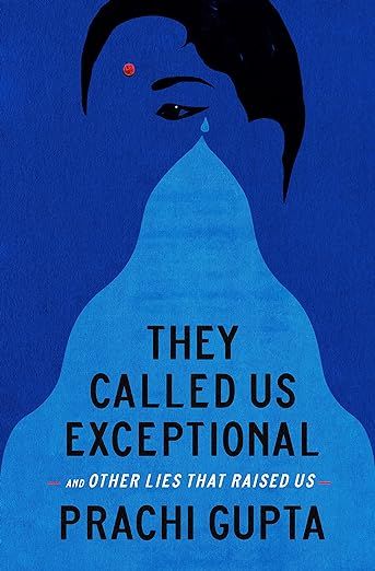 cover of They Called Us Exceptional: And Other Lies That Raised Us by Prachi Gupta; illustration of outline of person's head, with dark hair, one eye crying and a red bindi