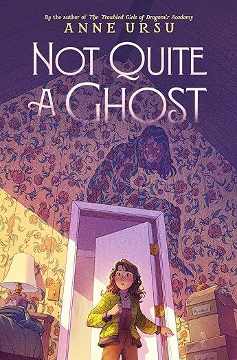 cover of Not Quite a Ghost by Anne Ursu; illustration of a young girl in a room with the outline of a ghost in the wallpaper