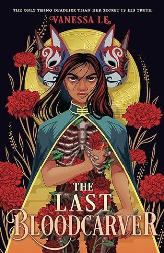 cover of The Last Bloodcarver by Vanessa Le; illustration of a young Asian woman wearing rib cage armor, roses, and a green cape