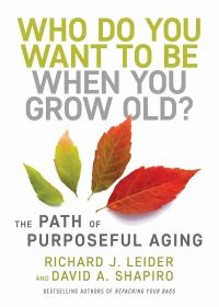 Cover of Who Do You Want to Be When You Grow Old by Richard J. Leider and David A. Shapiro