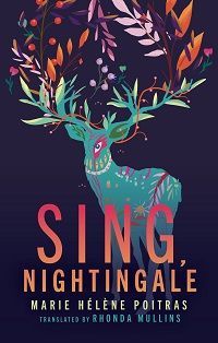 cover of sing, nightingale by marie helene poitras translated by rhonda mullins