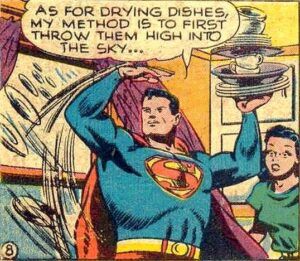 a panel from Superman #57  showing Superman stacking dishes in one hand and saying, "As for drying dishes, my method is to first throw them high into the sky..." as a woman looks on in shock