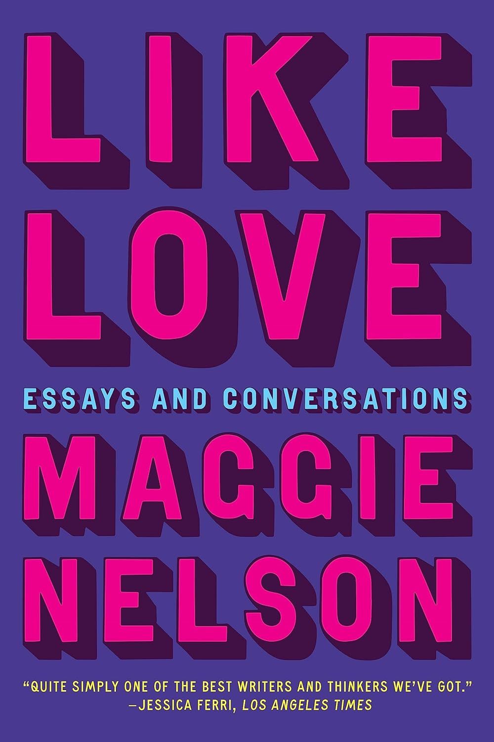 a graphic of the cover of Like Love: Essays and Conversations by Maggie Nelson