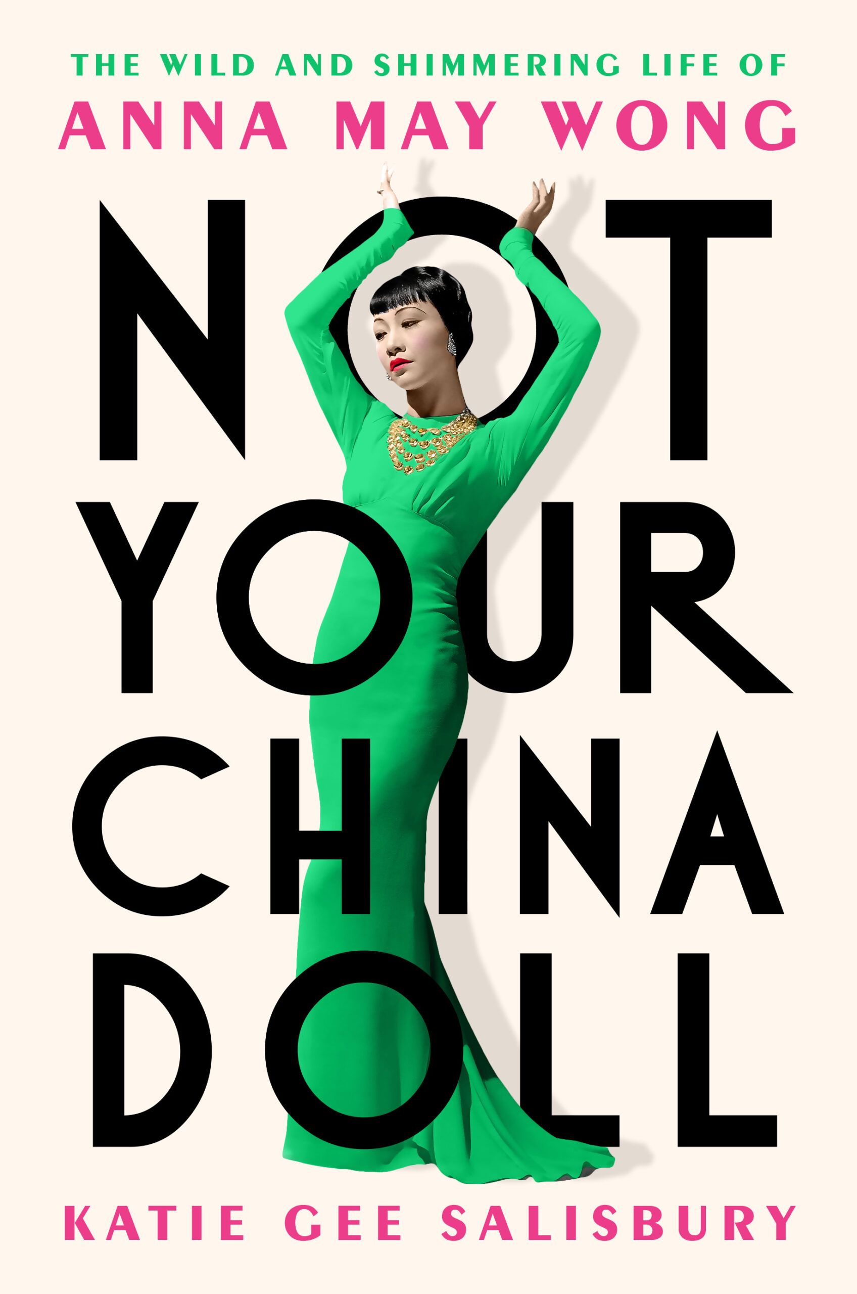 Not Your China Doll: The Wild and Shimmering Life of Anna May Wong by Katie Gee Salisbury book cover
