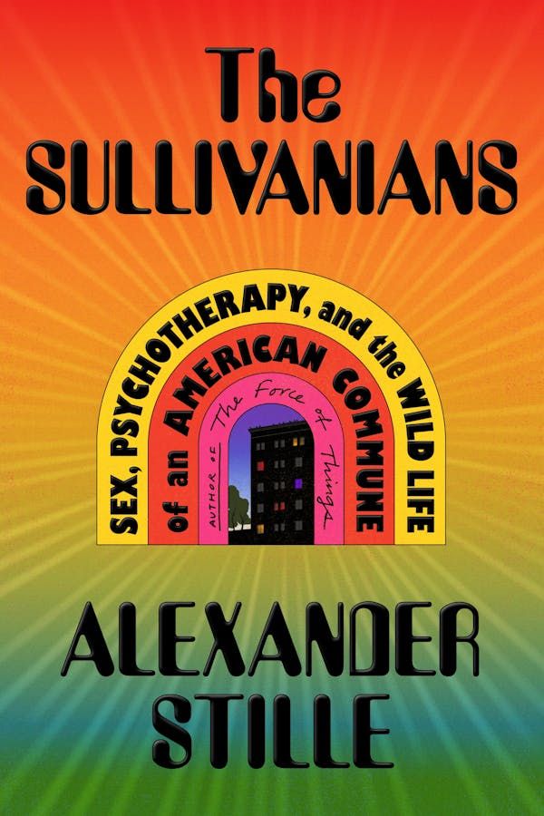 cover of The Sullivanians: Sex, Psychotherapy, and the Wild Life of an American Commune by  Alexander Stille 