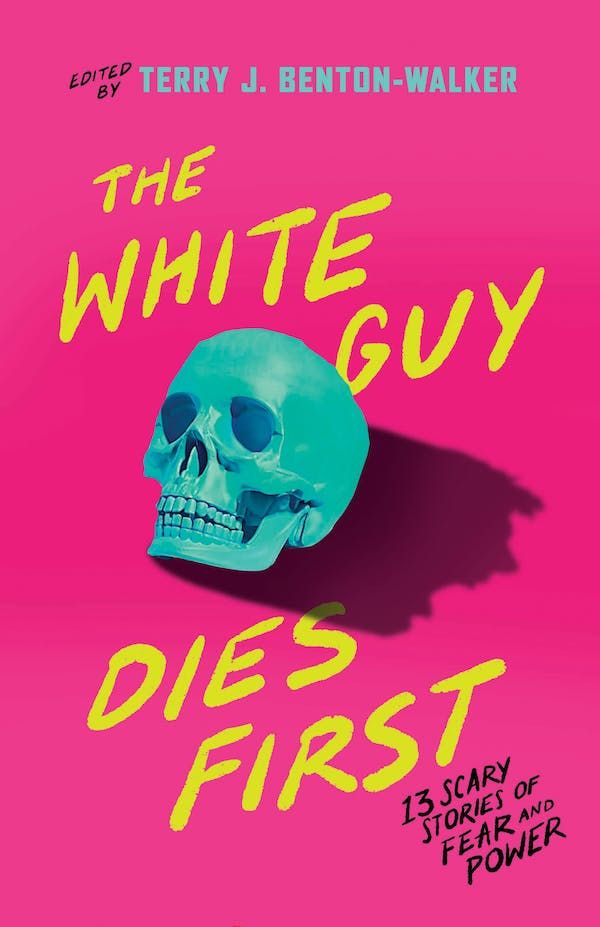 cover of The White Guy Dies First: 13 Scary Stories of Fear and Power by Terry J. Benton-Walker